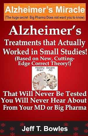 alzheimers treatments that actually worked in small studies that will never be tested and you will never hear