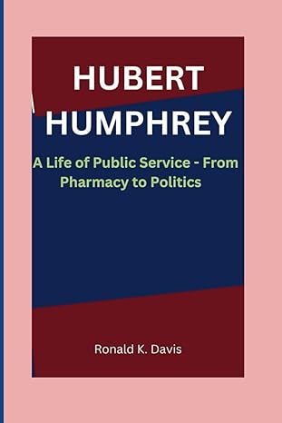 hubert humphrey a life of public service from pharmacy to politics 1st edition ronald k davis b0cq8bts2b,