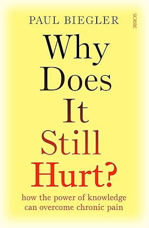 why does it still hurt how the power of knowledge can overcome chronic pain 1st edition paul biegler