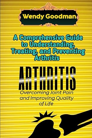 arthritis overcoming joint pain and improving quality of life a comprehensive guide to understanding treating