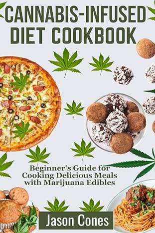 cannabis infused diet cookbook beginners guide for cooking delicious meals with marijuana edibles 1st edition