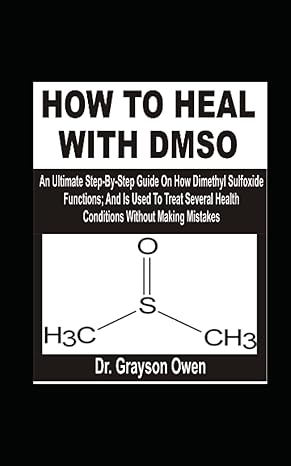 how to heal with dmso an ultimate step by step guide on how dimethyl sulfoxide functions and is used to treat