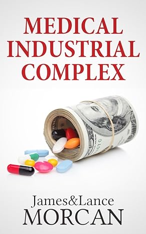 medical industrial complex the $ickness industry big pharma and suppressed cures 1st edition james morcan