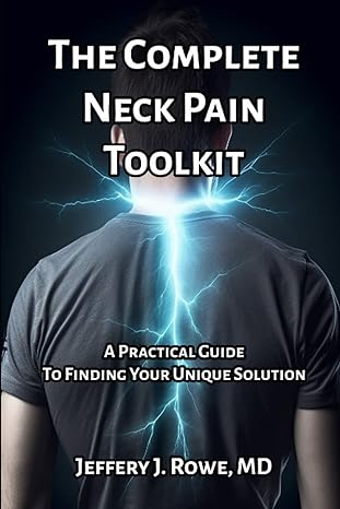 the complete neck pain toolkit a practical guide to finding your unique solution 1st edition jeffery rowe