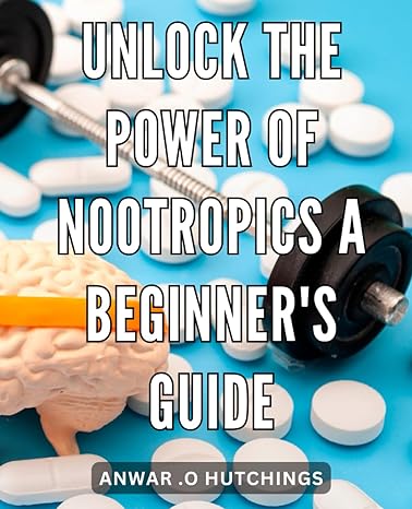 unlock the power of nootropics a beginners guide boost your brain power and maximize mental performance with