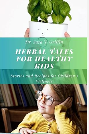 herbal tales for healthy kids stories and recipes for childrens wellness 1st edition dr sara j griffin