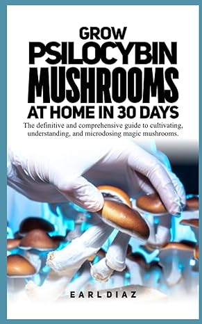 grow psilocybin mushrooms at home in 30 days the definitive and comprehensive guide to cultivating