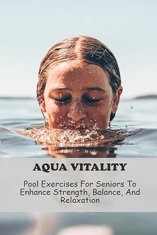 aqua vitality pool exercises for seniors to enhance strength balance and relaxation 1st edition maricruz