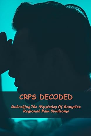 crps decoded unlocking the mysteries of complex regional pain syndrome 1st edition anibal cattell b0c9shjzx6,