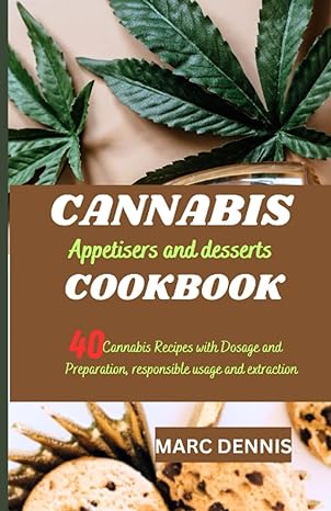 cannabis appetisers and desserts cookbook 40 cannabis recipes with dosage and preparation responsible usage