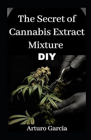 the secret of cannabis extract mixture diy the basics guide of cannabis plantation and extraction for