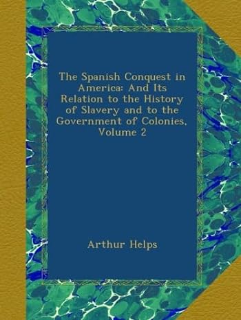the spanish conquest in america and its relation to the history of slavery and to the government of colonies