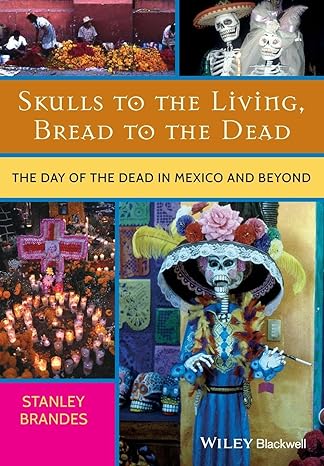 skulls to the living bread to the dead the day of the dead in mexico and beyond 1st edition stanley brandes