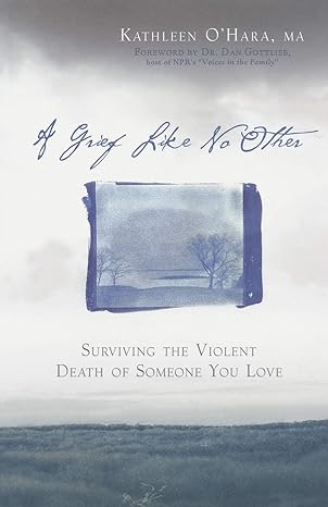 a grief like no other surviving the violent death of someone you love 1st edition kathleen o'hara ,dr dan