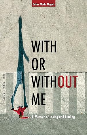 with or without me a memoir of losing and finding 1st edition esther maria magnis ,alta l price 163608026x,