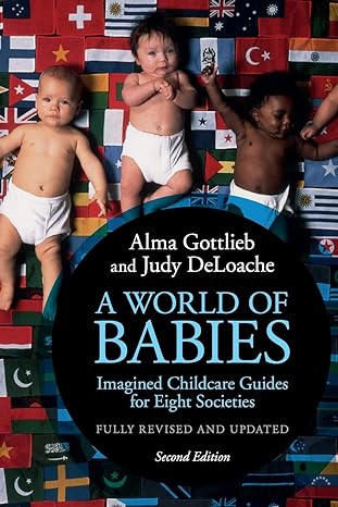 a world of babies imagined childcare guides for eight societies updated edition alma gottlieb ,judy s