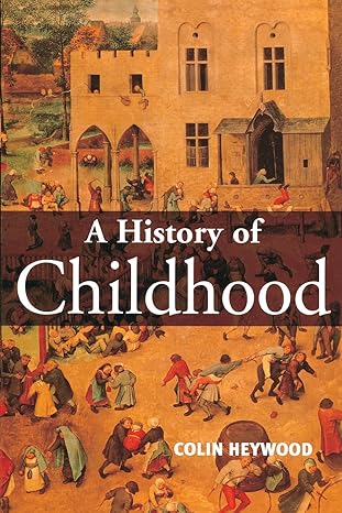 a history of childhood children and childhood in the west from medieval to modern times 1st edition colin