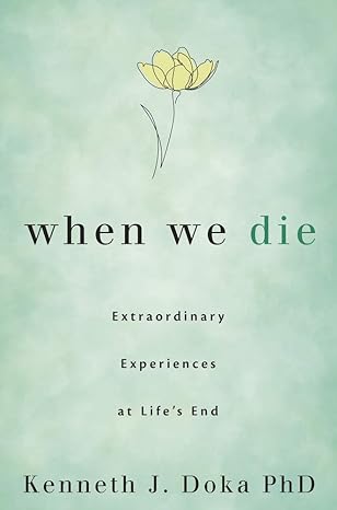 when we die extraordinary experiences at lifes end 1st edition kenneth j doka phd 0738762938, 978-0738762937
