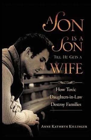a son is a son till he gets a wife how toxic daughters in law destroy families 1st edition anne kathryn