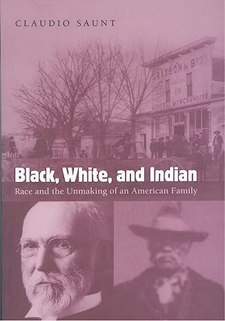black white and indian race and the unmaking of an american family 1st edition claudio saunt 0195313100,