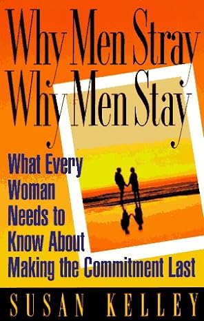 why men stray why men stay what every woman needs to know about making the commitment last 1st edition susan