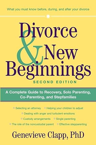 divorce and new beginnings a complete guide to recovery solo parenting co parenting and stepfamilies 2nd
