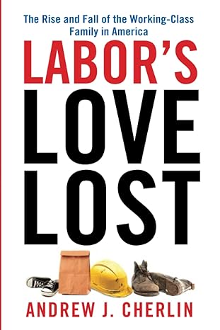 labors love lost the rise and fall of the working class family in america 1st edition andrew j cherlin