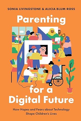 parenting for a digital future how hopes and fears about technology shape childrens lives 1st edition sonia