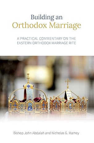 building an orthodox marriage a practical commentary on the eastern orthodox marriage rite 1st edition bishop