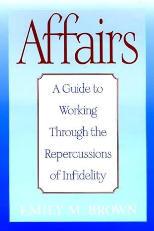 affairs a guide to working through the repercussions of infidelity 1st edition emily m brown 0787950041,