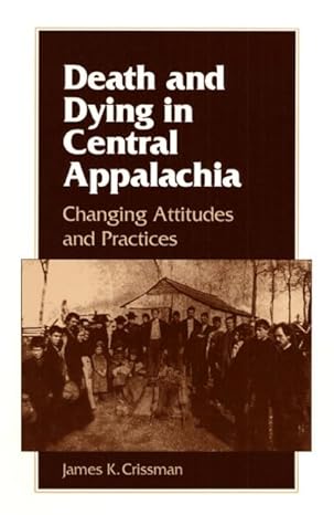death and dying in central appalachia changing attitudes and practices 1st edition james k crissman