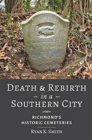 death and rebirth in a southern city richmonds historic cemeteries 1st edition ryan k smith 1421439271,