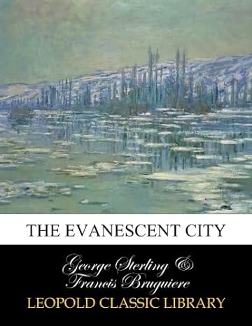 the evanescent city 1st edition george sterling, francis joseph bruguière 0342484303, 978-0342484300