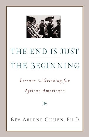 the end is just the beginning lessons in grieving for african americans 1st edition arlene churn 076791015x,