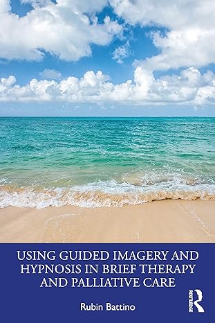 using guided imagery and hypnosis in brief therapy and palliative care 1st edition rubin battino 0367538466,