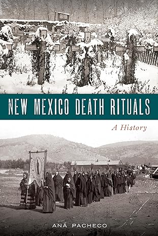 new mexico death rituals a history 1st edition ana pacheco 1467142077, 978-1467142076