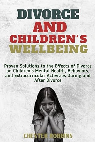 divorce and childrens well being proven solutions to the effects of divorce on childrens mental health