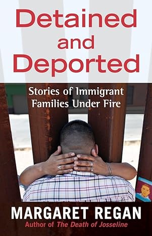 detained and deported stories of immigrant families under fire 1st edition margaret regan 0807079839,