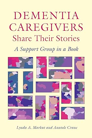 dementia caregivers share their stories a support group in a book 1st edition lynda a markut ,anatole crane