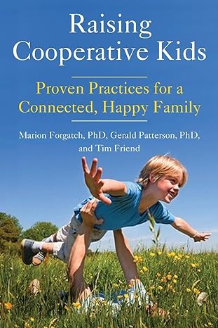 raising cooperative kids proven practices for a connected happy family 1st edition marion forgatch ,gerald