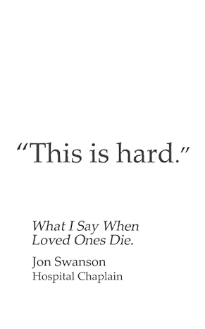 this is hard what i say when loved ones die 1st edition jon c swanson b0939m9r6m, 979-8740780825