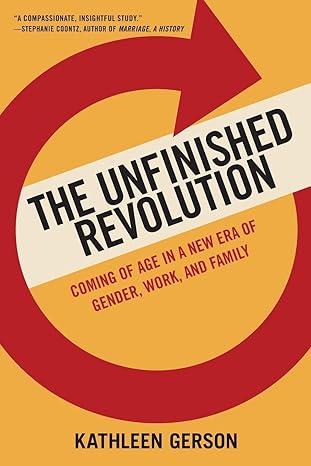 the unfinished revolution coming of age in a new era of gender work and family 1st edition kathleen gerson