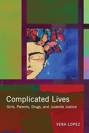 complicated lives girls parents drugs and juvenile justice none edition vera lopez 0813586542, 978-0813586540
