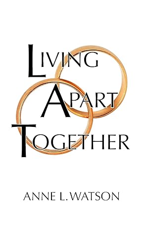 living apart together a unique path to marital happiness or the joy of sharing lives without sharing an