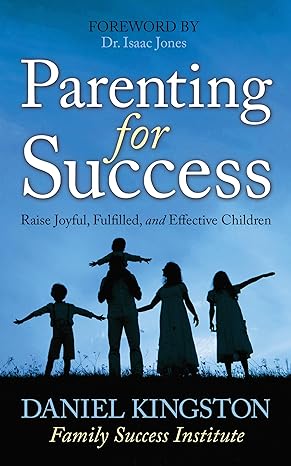 parenting for success raise joyful fulfilled and effective children 1st edition daniel kingston 1642793981,