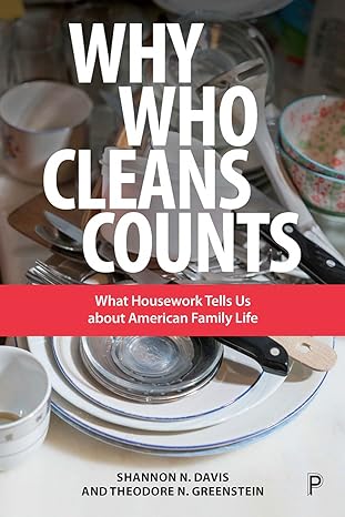 why who cleans counts what housework tells us about american family life 1st edition shannon n davis
