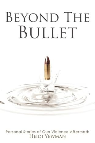 beyond the bullet personal stories of gun violence aftermath 1st edition heidi yewman ,kathy carlisle