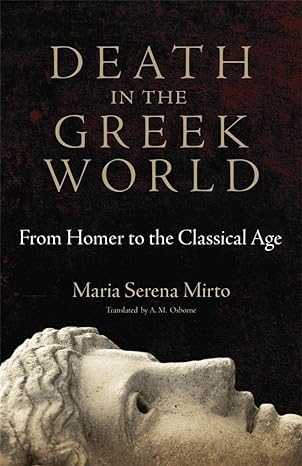 death in the greek world from homer to the classical age 1st edition maria serena mirto ,a m osborne