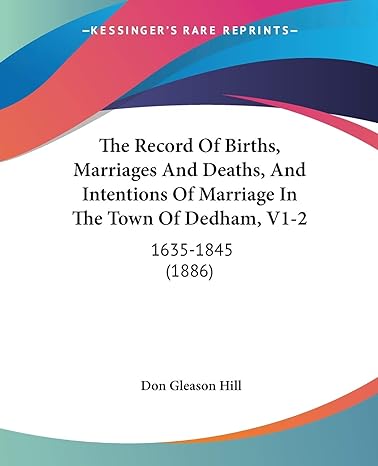 the record of births marriages and deaths and intentions of marriage in the town of dedham v1 2 1635 1845 1st