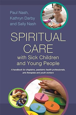 spiritual care with sick children and young people 1st edition sally nash 1849053898, 978-1849053891